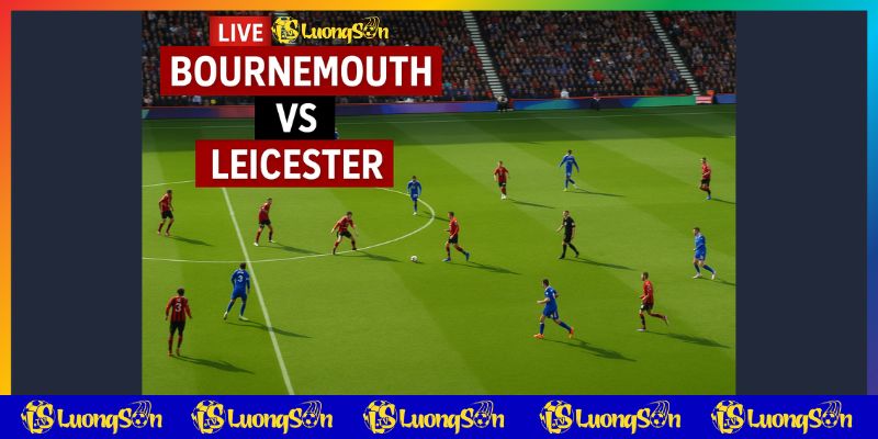 Trực tiếp bóng đá trận Bournemouth vs Leicester trên Luongsontv